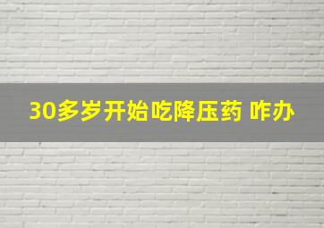 30多岁开始吃降压药 咋办